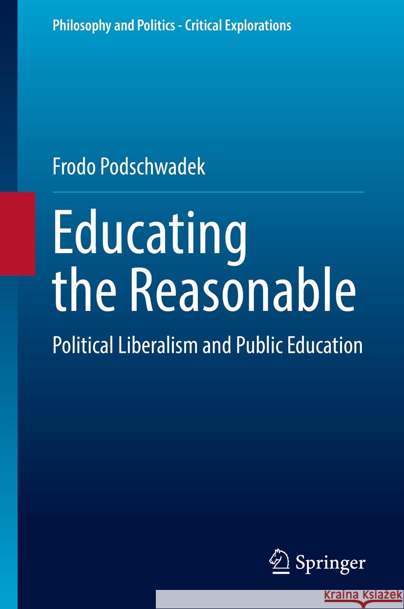 Educating the Reasonable: Political Liberalism and Public Education Frodo Podschwadek 9783030840204 Springer