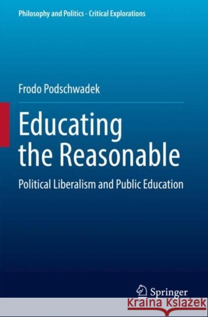 Educating the Reasonable: Political Liberalism and Public Education Podschwadek, Frodo 9783030840235 Springer International Publishing