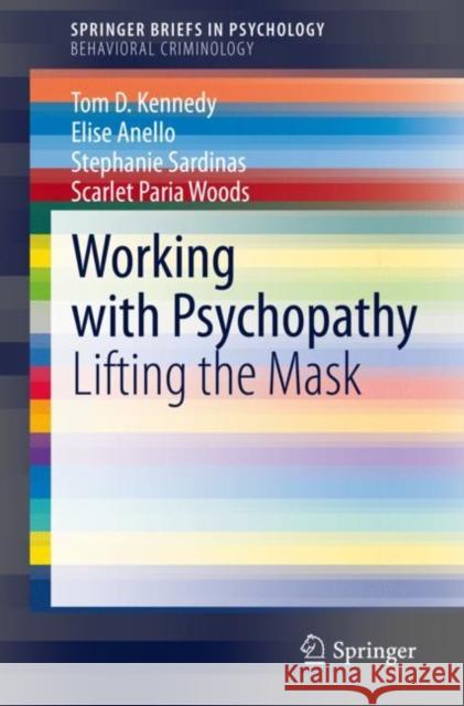 Working with Psychopathy: Lifting the Mask Tom D. Kennedy Elise Anello Stephanie Sardinas 9783030840242 Springer