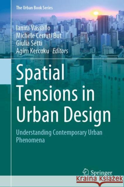Spatial Tensions in Urban Design: Understanding Contemporary Urban Phenomena Ianira Vassallo Michele Cerrut Giulia Setti 9783030840822 Springer