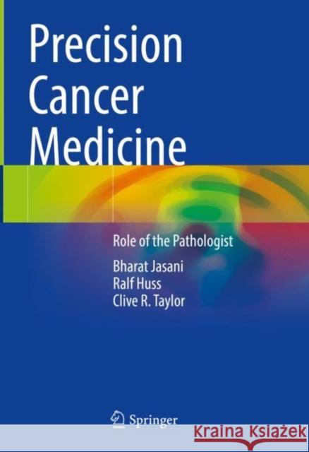 Precision Cancer Medicine: Role of the Pathologist Bharat Jasani Ralf Huss Clive R. Taylor 9783030840860