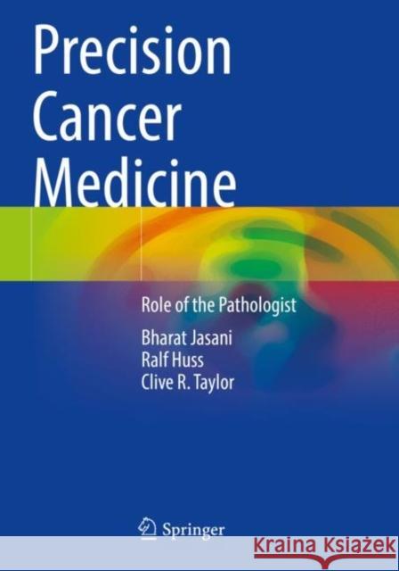 Precision Cancer Medicine: Role of the Pathologist Bharat Jasani Ralf Huss Clive R. Taylor 9783030840891
