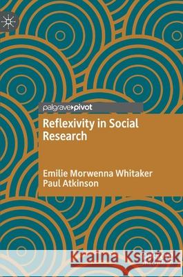 Reflexivity in Social Research Emilie Whitaker Paul Atkinson 9783030840945 Palgrave MacMillan