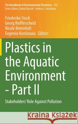 Plastics in the Aquatic Environment - Part II: Stakeholders' Role Against Pollution Friederike Stock Georg Reifferscheid Nicole Brennholt 9783030841133 Springer