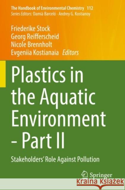 Plastics in the Aquatic Environment - Part II: Stakeholders' Role Against Pollution Friederike Stock Georg Reifferscheid Nicole Brennholt 9783030841164 Springer