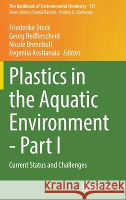 Plastics in the Aquatic Environment - Part I: Current Status and Challenges Friederike Stock Georg Reifferscheid Nicole Brennholt 9783030841171 Springer