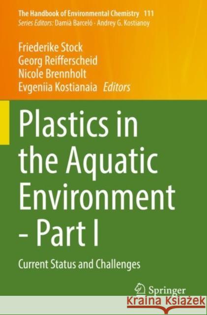 Plastics in the Aquatic Environment - Part I: Current Status and Challenges Friederike Stock Georg Reifferscheid Nicole Brennholt 9783030841201 Springer