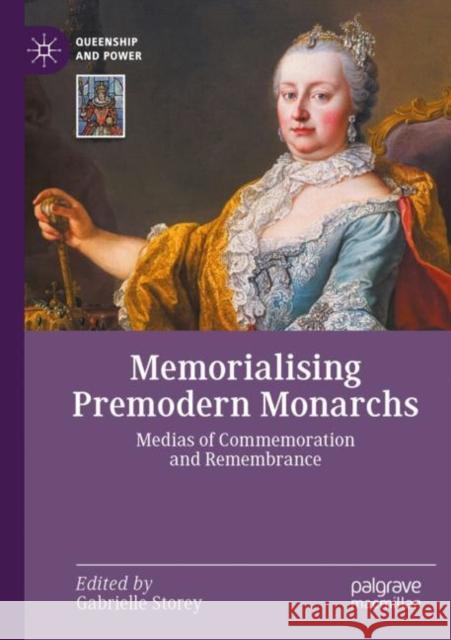 Memorialising Premodern Monarchs: Medias of Commemoration and Remembrance Gabrielle Storey 9783030841324