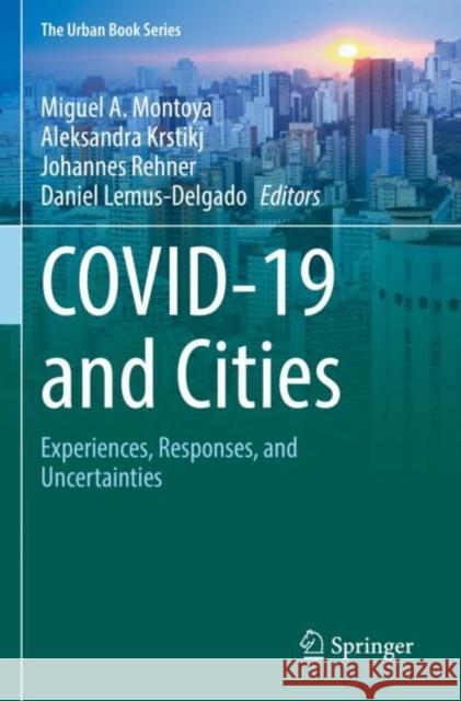 COVID-19 and Cities: Experiences, Responses, and Uncertainties Miguel A. Montoya Aleksandra Krstikj Johannes Rehner 9783030841362 Springer