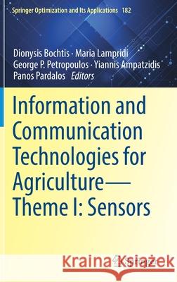 Information and Communication Technologies for Agriculture--Theme I: Sensors Dionysis Bochtis Maria Lampridi George P. Petropoulos 9783030841430