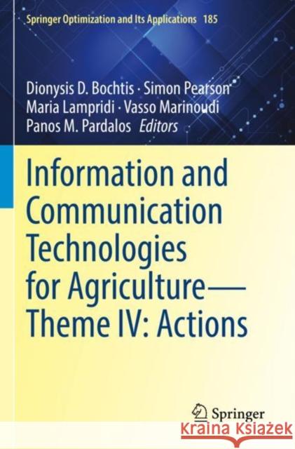 Information and Communication Technologies for Agriculture—Theme IV: Actions Dionysis D. Bochtis Simon Pearson Maria Lampridi 9783030841584