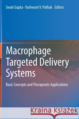 Macrophage Targeted Delivery Systems: Basic Concepts and Therapeutic Applications Swati Gupta Yashwant V. Pathak 9783030841638