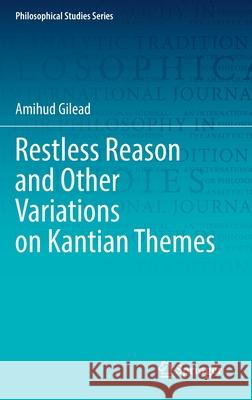 Restless Reason and Other Variations on Kantian Themes Amihud Gilead 9783030841966 Springer