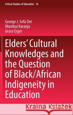 Elders' Cultural Knowledges and the Question of Black/ African Indigeneity in Education Dei, George J. Sefa 9783030842000