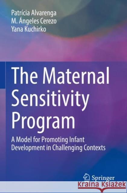 The Maternal Sensitivity Program: A Model for Promoting Infant Development in Challenging Contexts Patr?cia Alvarenga M. ?ngeles Cerezo Yana Kuchirko 9783030842147