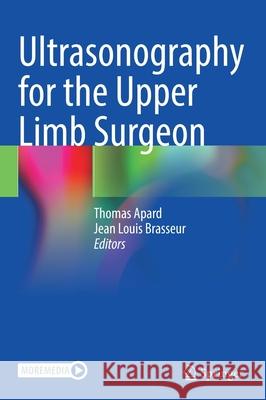 Ultrasonography for the Upper Limb Surgeon Thomas Apard Jean Louis Brasseur 9783030842338 Springer