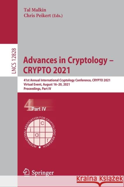 Advances in Cryptology - Crypto 2021: 41st Annual International Cryptology Conference, Crypto 2021, Virtual Event, August 16-20, 2021, Proceedings, Pa Tal Malkin Chris Peikert 9783030842581 Springer