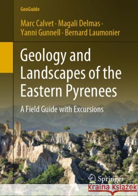 Geology and Landscapes of the Eastern Pyrenees: A Field Guide with Excursions Marc Calvet Magali Delmas Yanni Gunnell 9783030842659 Springer