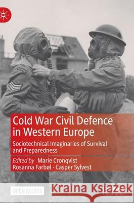 Cold War Civil Defence in Western Europe: Sociotechnical Imaginaries of Survival and Preparedness Marie Cronqvist Rosanna Farb 9783030842802 Palgrave MacMillan