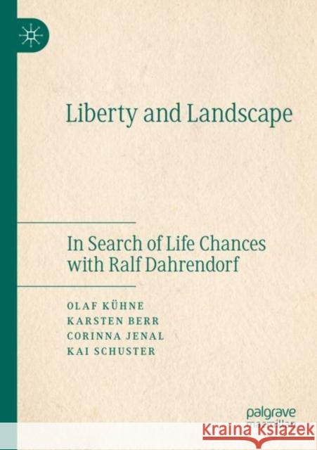 Liberty and Landscape: In Search of Life Chances with Ralf Dahrendorf Olaf K?hne Karsten Berr Corinna Jenal 9783030843281 Palgrave MacMillan