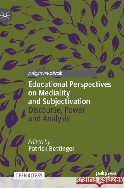 Educational Perspectives on Mediality and Subjectivation: Discourse, Power and Analysis Patrick Bettinger 9783030843427 Palgrave Pivot