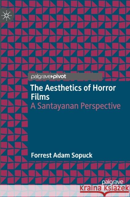 The Aesthetics of Horror Films: A Santayanan Perspective Forrest Adam Sopuck 9783030843458 Palgrave MacMillan