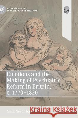 Emotions and the Making of Psychiatric Reform in Britain, C. 1770-1820 Neuendorf, Mark 9783030843557 Palgrave MacMillan