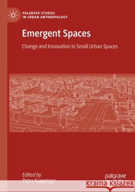 Emergent Spaces: Change and Innovation in Small Urban Spaces Kuppinger, Petra 9783030843816 Springer Nature Switzerland AG