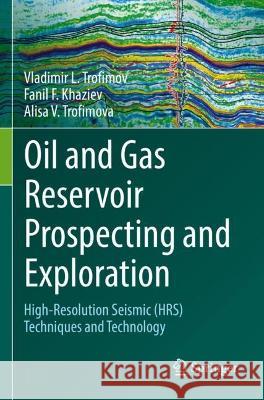 Oil and Gas Reservoir Prospecting and Exploration Vladimir L. Trofimov, Fanil F. Khaziev, Alisa V. Trofimova 9783030843915
