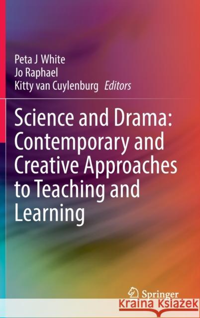 Science and Drama: Contemporary and Creative Approaches to Teaching and Learning Peta J. White Jo Raphael Kitty Va 9783030844004