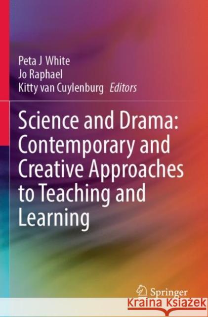 Science and Drama: Contemporary and Creative Approaches to Teaching and Learning Peta J. White Jo Raphael Kitty Va 9783030844035