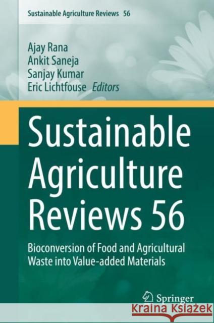 Sustainable Agriculture Reviews 56: Bioconversion of Food and Agricultural Waste Into Value-Added Materials Ajay Rana Ankit Saneja Sanjay Kumar 9783030844042