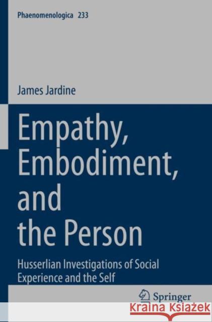 Empathy, Embodiment, and the Person: Husserlian Investigations of Social Experience and the Self James Jardine 9783030844653 Springer