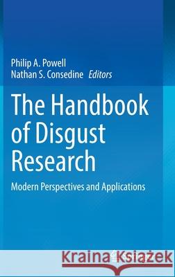 The Handbook of Disgust Research: Modern Perspectives and Applications Philip A. Powell Nathan S. Consedine 9783030844851 Springer