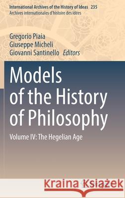 Models of the History of Philosophy: Volume IV: The Hegelian Age Gregorio Piaia Giuseppe Micheli Giovanni Santinello 9783030844899