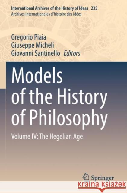 Models of the History of Philosophy: Volume IV: The Hegelian Age Gregorio Piaia Giuseppe Micheli Giovanni Santinello 9783030844929