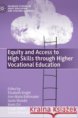 Equity and Access to High Skills Through Higher Vocational Education Elizabeth Knight Ann-Marie Bathmaker Kevin Orr 9783030845018