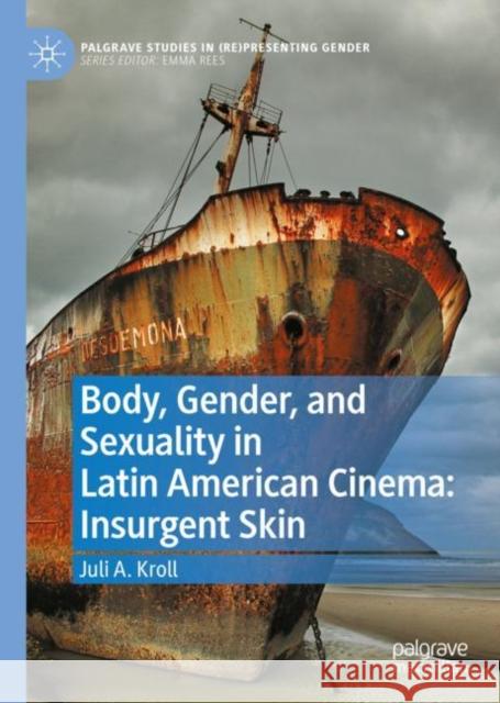 Body, Gender, and Sexuality in Latin American Cinema: Insurgent Skin Juli A. Kroll 9783030845575 Palgrave MacMillan