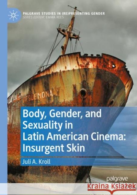 Body, Gender, and Sexuality in Latin American Cinema: Insurgent Skin Juli A. Kroll 9783030845605 Springer Nature Switzerland AG