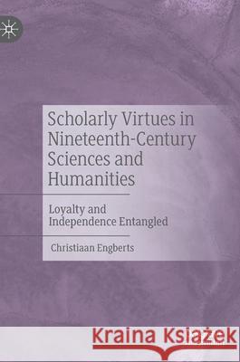 Scholarly Virtues in Nineteenth-Century Sciences and Humanities: Loyalty and Independence Entangled Engberts, Christiaan 9783030845650