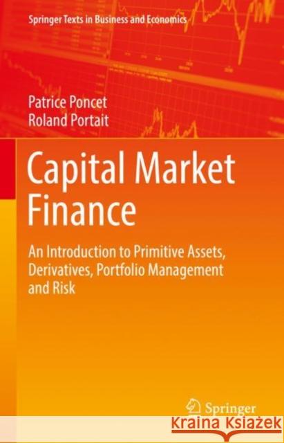 Capital Market Finance: An Introduction to Primitive Assets, Derivatives, Portfolio Management and Risk Patrice Poncet Roland Portait Igor Toder 9783030845988 Springer