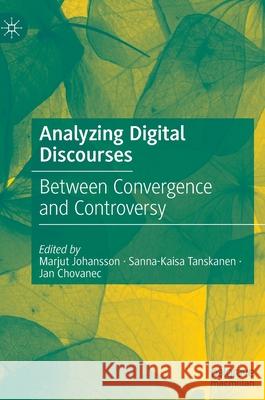 Analyzing Digital Discourses: Between Convergence and Controversy Marjut Johansson Sanna-Kaisa Tanskanen Jan Chovanec 9783030846015 Palgrave MacMillan