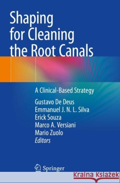 Shaping for Cleaning the Root Canals: A Clinical-Based Strategy Gustavo d Emmanuel J. N. L. Silva Erick Souza 9783030846190