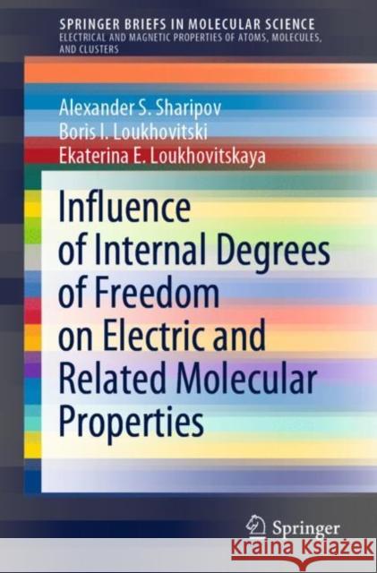 Influence of Internal Degrees of Freedom on Electric and Related Molecular Properties Alexander S. Sharipov Boris I. Loukhovitski Ekaterina E. Loukhovitskaya 9783030846312 Springer