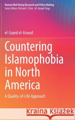 Countering Islamophobia in North America: A Quality-Of-Life Approach El-Sayed El-Aswad 9783030846725 Springer