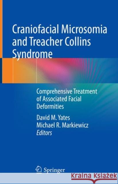 Craniofacial Microsomia and Treacher Collins Syndrome: Comprehensive Treatment of Associated Facial Deformities David Yates Michael Markiewicz 9783030847326