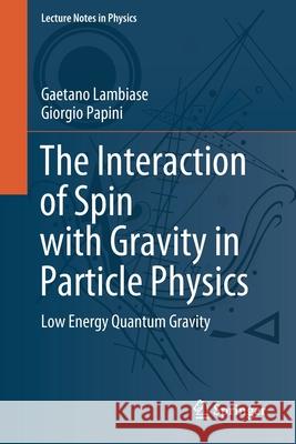 The Interaction of Spin with Gravity in Particle Physics: Low Energy Quantum Gravity Gaetano Lambiase Giorgio Papini 9783030847708 Springer