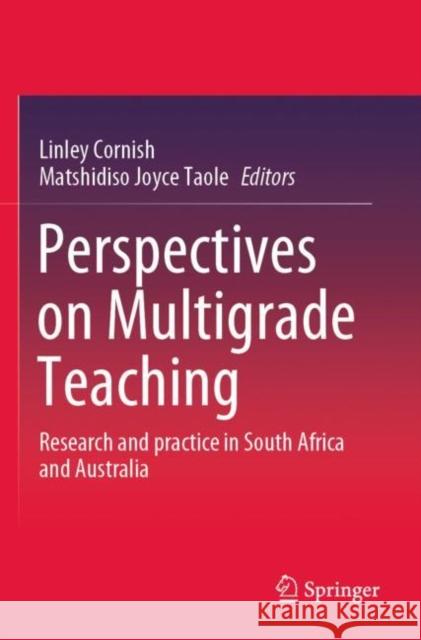 Perspectives on Multigrade Teaching: Research and practice in South Africa and Australia Linley Cornish Matshidiso Joyce Taole 9783030848057 Springer