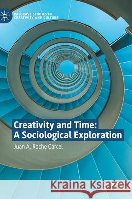 Creativity and Time: A Sociological Exploration Roche C 9783030848378 Palgrave MacMillan