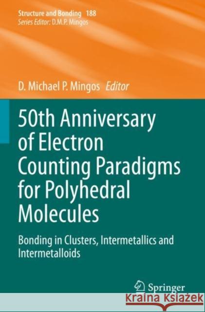 50th Anniversary of Electron Counting Paradigms for Polyhedral Molecules: Bonding in Clusters, Intermetallics and Intermetalloids D. Michael P. Mingos 9783030848736